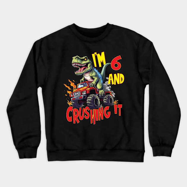 I'm 6 and Crushing It 6yr 6th Six Birthday Monster Truck T-Rex Dinosaur Boy Girl 6 Years Old Crewneck Sweatshirt by Envision Styles